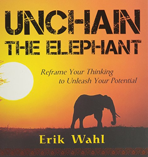 Stock image for Unchain the Elephant: Reframe Your Thinking to Unleash Your Potential for sale by Better World Books