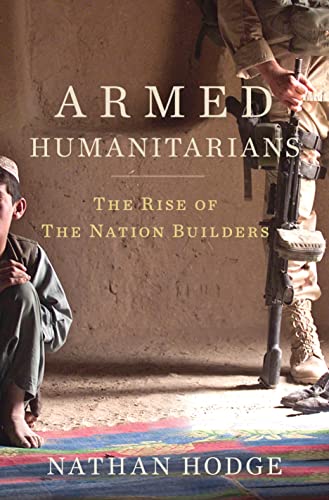Armed Humanitarians: The Rise of the Nation Builders