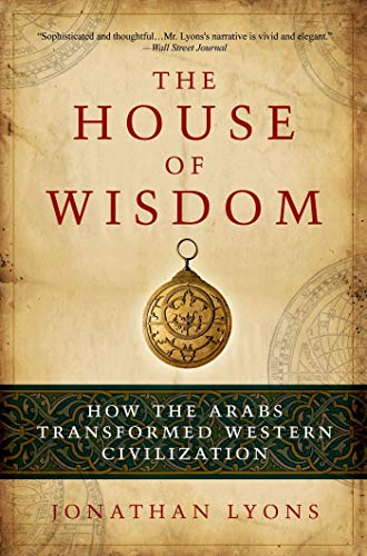 Beispielbild fr The House of Wisdom: How the Arabs Transformed Western Civilization zum Verkauf von Wonder Book