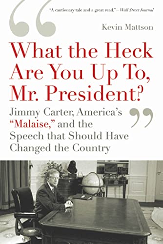 'What the Heck Are You Up To, Mr. President?': Jimmy Carter, America's 'Malaise,' and the Speech That Should Have Changed the Country (9781608192069) by Mattson, Kevin