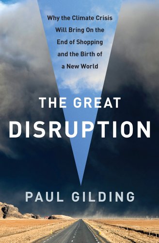 Beispielbild fr The Great Disruption : Why the Climate Crisis Will Bring on the End of Shopping and the Birth of a New World zum Verkauf von Better World Books