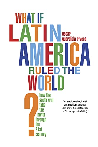 Imagen de archivo de What If Latin America Ruled the World?: How the South Will Take the North Through the 21st Century a la venta por ThriftBooks-Atlanta