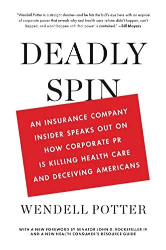 Deadly Spin: An Insurance Company Insider Speaks Out on How Corporate Pr Is Killing Health Care a...