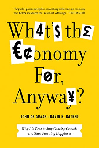 9781608195152: What's the Economy For, Anyway?: Why It's Time to Stop Chasing Growth and Start Pursuing Happiness