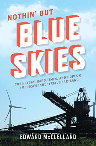 Beispielbild fr Nothin' But Blue Skies: The Heyday, Hard Times, and Hopes of America's Industrial Heartland zum Verkauf von SecondSale