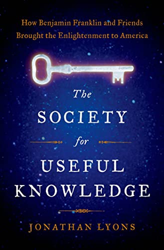 9781608195534: The Society for Useful Knowledge: How Benjamin Franklin and Friends Brought the Enlightenment to America