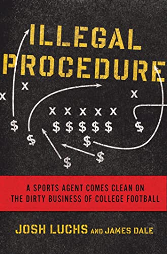 Illegal Procedure: A Sports Agent Comes Clean on the Dirty Business of College Football (9781608197200) by Luchs, Josh; Dale, James