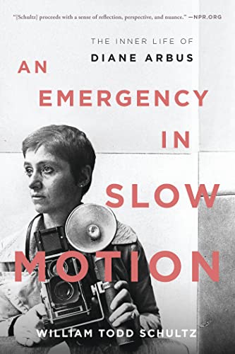 An Emergency in Slow Motion: The Inner Life of Diane Arbus - Schultz, William Todd William Todd Schultz,