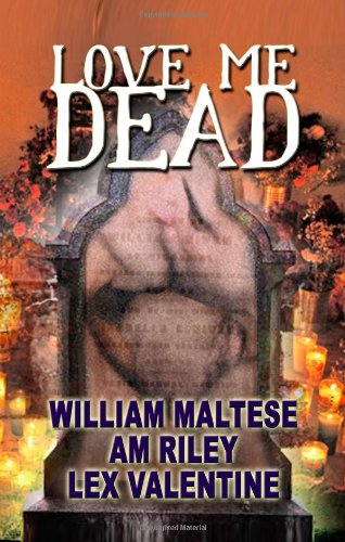 Love Me Dead (9781608200672) by Maltese, William; Riley, A. M.; Valentine, Lex