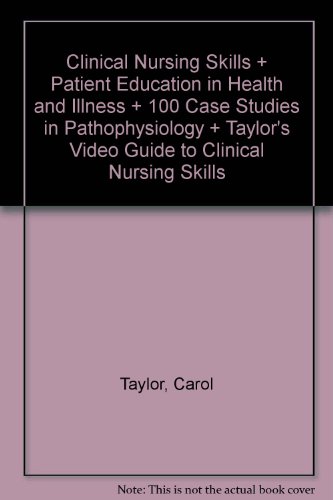 Clinical Nursing Skills + Patient Education in Health and Illness + 100 Case Studies in Pathophysiology + Taylor's Video Guide to Clinical Nursing Skills (9781608316588) by Taylor, Carol; Lillis, Carol; LeMone, Priscilla; Lynn, Pamela; Rankin, Sally H.