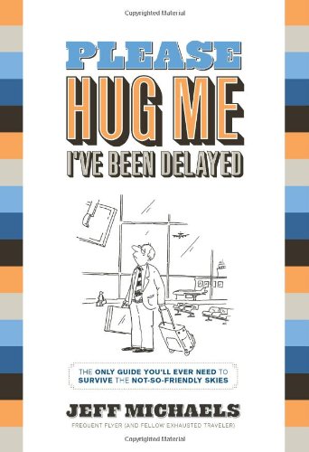 Stock image for Please Hug Me--I've Been Delayed: The Only Guide You'll Ever Need to Help You Survive The Not-So-Friendly Skies for sale by Wonder Book