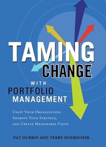 Stock image for Taming Change with Portfolio Management: Unify Your Organization, Sharpen Your Strategy and Create Measurable Value (Management Management Techniqu): . Your Strategy & Create Measurable Value for sale by WorldofBooks