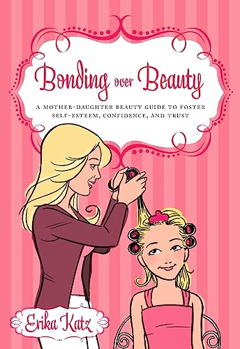 9781608320981: Bonding over Beauty: A Mother-Daughter Beauty Guide to Foster Self-esteem, Confidence, and Trust