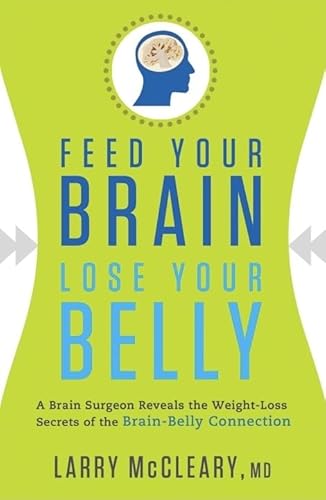 Imagen de stock para Feed Your Brain Lose Your Belly: A Brain Surgeon Reveals the Weight-Loss Secrets of the Brain-Belly Connection