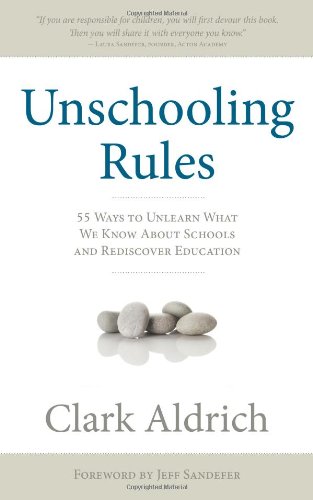 Stock image for Unschooling Rules: 55 Ways to Unlearn What We Know About Schools and Rediscover Education for sale by HPB-Emerald