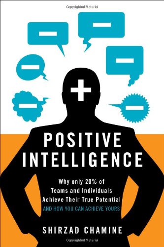 Beispielbild fr Positive Intelligence: Why Only 20% of Teams and Individuals Achieve Their True Potential AND HOW YOU CAN ACHIEVE YOURS zum Verkauf von Goodwill Books