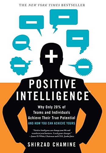 Positive Intelligence: Positive Intelligence: Why Only 20% of Teams and Individuals Achieve Their...