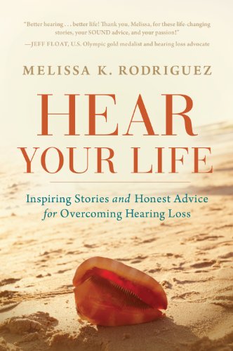 9781608322978: Hear Your Life: Inspiring Stories and Honest Advice for Overcoming Hearing Loss