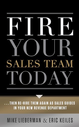 Stock image for Fire Your Sales Team Today: Then Rehire Them as Sales Guides in Your New Revenue Department for sale by ThriftBooks-Atlanta
