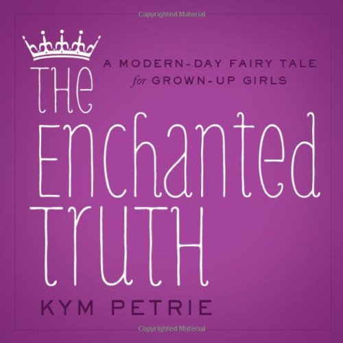 Stock image for Enchanted Truth A Modern-Day Fairy Tale for Grown-up Girls for sale by TextbookRush