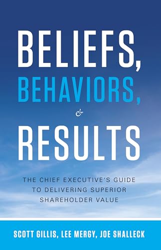 Stock image for Beliefs, Behaviors, and Results: The Chief Executive's Guide to Delivering Superior Shareholder Value for sale by More Than Words