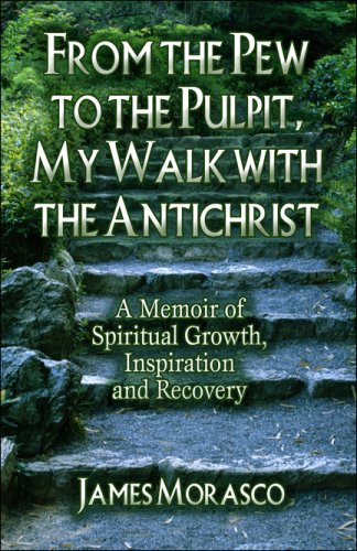 Stock image for From the Pew to the Pulpit, My Walk with the Antichrist: A Memoir of Spiritual Growth, Inspiration and Recovery for sale by Ergodebooks