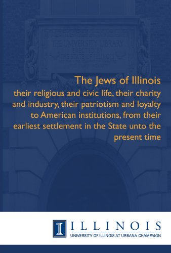 Stock image for The Jews of Illinois: their religious and civic life, their charity and industry, their patriotism and loyalty to American institutions, from their earliest . in the State unto the present time for sale by Revaluation Books