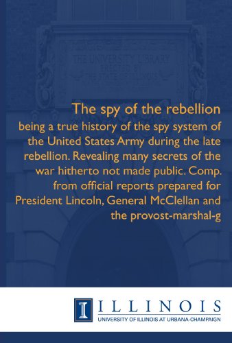 9781608410743: The spy of the rebellion: being a true history of the spy system of the United States Army during the late rebellion. Revealing many secrets of the ... General McClellan and the provost-marshal-g