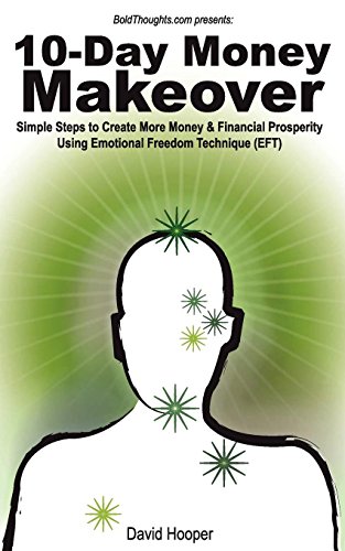 9781608420001: 10-Day Money Makeover - Simple Steps to Create More Money and Financial Prosperity Using Emotional Freedom Technique (EFT) (BoldThoughts.com Presents)