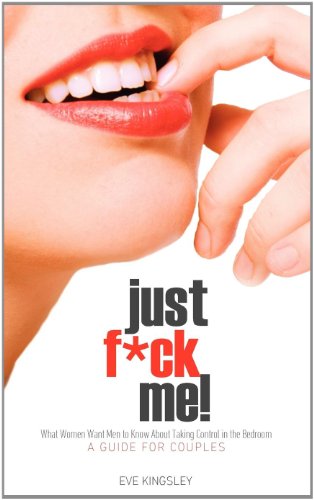 Imagen de archivo de Just F*ck Me! - What Women Want Men to Know About Taking Control in the Bedroom (A Guide for Couples) - Revised Edition w/ Censored Cover a la venta por SecondSale