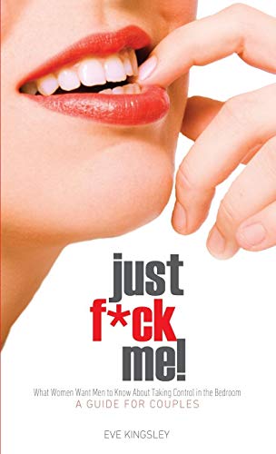 9781608423040: Just F*ck Me! - What Women Want Men to Know about Taking Control in the Bedroom (a Guide for Couples) - Revised Edition W/ Censored Cover