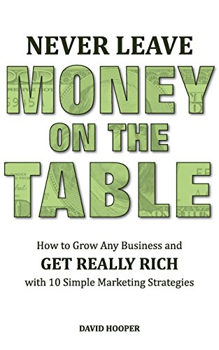 9781608427772: Never Leave Money on the Table - How to Grow Any Business and Get Really Rich with 10 Simple Marketing Strategies