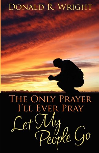 Stock image for The Only Prayer I'll Ever Pray : Let My People Go for sale by Better World Books