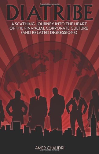 Diatribe : A scathing journey into the heart of the Financial and Banking corporate culture (and related Digressions) - Amer Chaudri