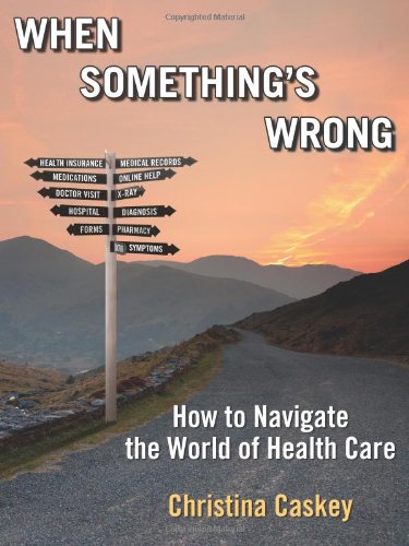 Beispielbild fr When Something's Wrong: How to Navigate the World of Health Care zum Verkauf von Bookmans