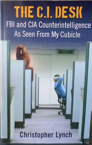 The C.I. Desk: FBI and CIA Counterintelligence as Seen from My Cubicle (9781608447398) by Christopher Lynch