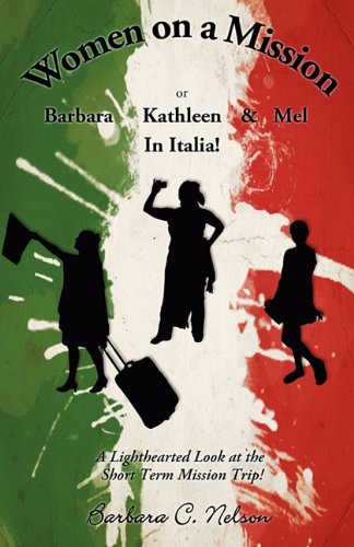 9781608449460: Women on a Mission Or Barbara, Kathleen and Mel in Italia: A Lighthearted look at the Short Term Mission Trip