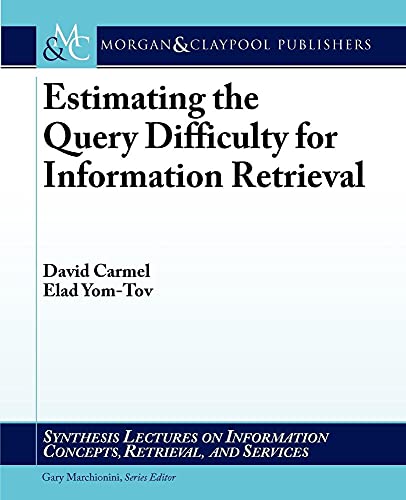 Estimating the Query Difficulty for Information Retrieval (Synthesis Lectures on Information Concepts, Retrieval, and Services, 15) (9781608453573) by Carmel, David; Yom-Tov, Elad