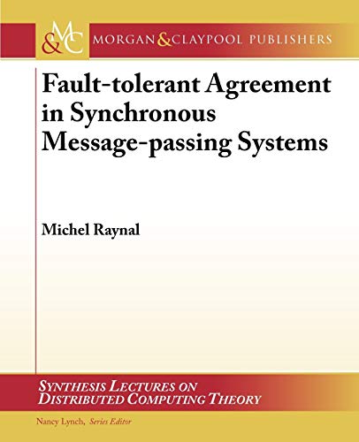 9781608455256: Fault-tolerant Agreement in Synchronous Message-passing Systems (Synthesis Lectures on Distributed Computing Theory)