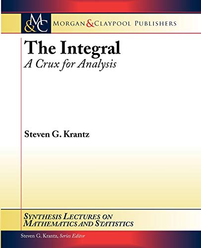 The Integral: A Crux for Analysis (Synthesis Lectures on Mathematics and Statistics, 9) (9781608456130) by Krantz, Steven G.