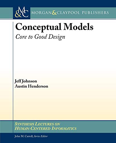 Conceptual Models: Core to Good Design (Synthesis Lectures on Human-centered Informatics, 12) (9781608457496) by Henderson, Austin; Johnson, Jeff