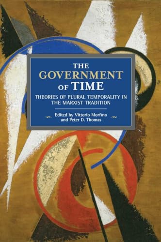 Beispielbild fr The Government of Time : Theories of Plural Temporality in the Marxist Tradition zum Verkauf von Better World Books