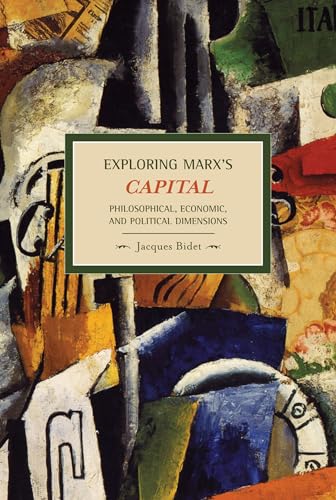 Beispielbild fr Exploring Marx's Capital: Philosophical, Economic and Political Dimensions (Historical Materialism) zum Verkauf von SecondSale