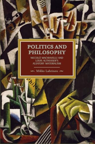 Beispielbild fr Politics and Philosophy: Niccol� Machiavelli and Louis Althusser's Aleatory Materialism (Historical Materialism) zum Verkauf von Powell's Bookstores Chicago, ABAA