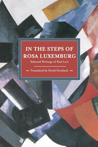 In the Steps of Rosa Luxemburg: Selected Writings of Paul Levi (Historical Materialism) (9781608462346) by Levi, Paul