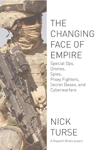 9781608463107: Changing Face of Empire: Special Ops, Drones, Spies, Proxy Fighters, Secret Bases, and Cyberwarfare (Dispatch Books)