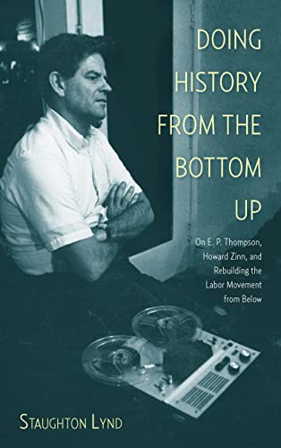 Stock image for Doing History from the Bottom Up: On E.P. Thompson, Howard Zinn, and Rebuilding the Labor Movement from Below for sale by Montana Book Company