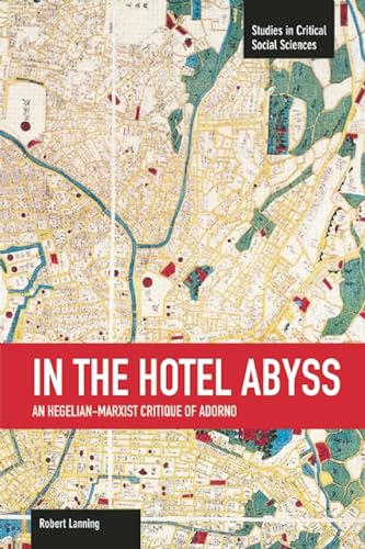 9781608464203: In The Hotel Abyss: An Hegelian-marxist Critique Of Adorno: Studies in Critical Social Sciences, Volume 60