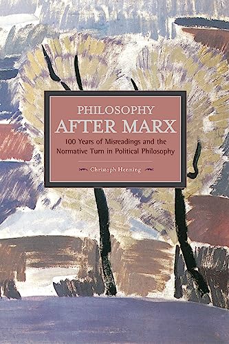 Stock image for Philosophy After Marx: 100 Years of Misreadings and the Normative Turn in Political Philosophy (Historical Materialism) for sale by Open Books