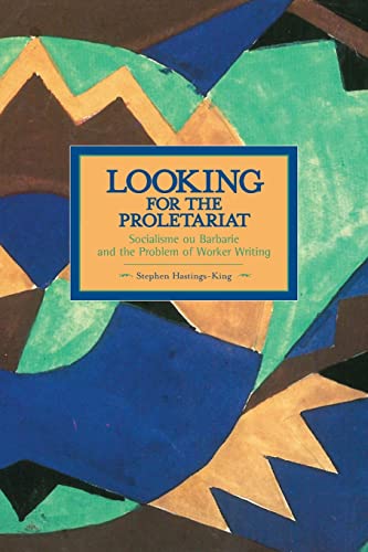 Stock image for Looking for The Proletariat: Socialisme ou Barbarie and the Problem of Worker Writing (Historical Materialism) for sale by HPB-Diamond